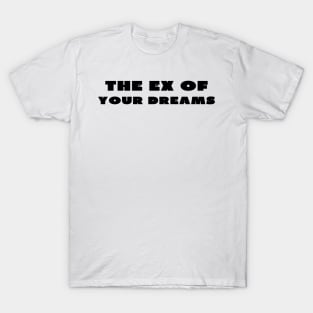 The ex of your dreams T-Shirt